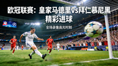 欧冠联赛皇家马德里对阵拜仁慕尼黑全场录像精彩进球